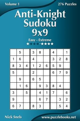 Anti-Knight Sudoku 9x9 - Easy to Extreme - Volume 1 - 276 Puzzles by Snels, Nick