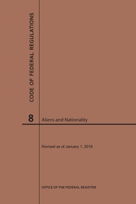 Code of Federal Regulations Title 8, Aliens and Nationality, 2019 by Nara