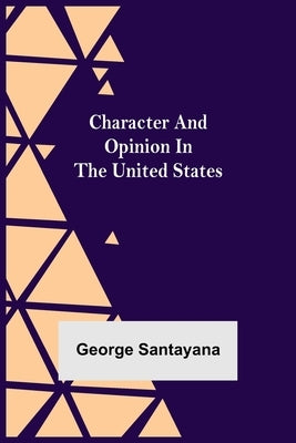 Character and Opinion in the United States by Santayana, George