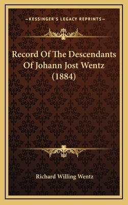 Record of the Descendants of Johann Jost Wentz (1884) by Wentz, Richard Willing