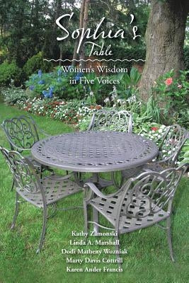 Sophia's Table: Women's Wisdom in Five Voices by Zamonski Et Al, Kathy