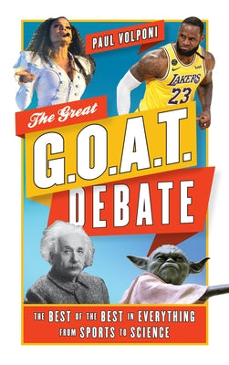 The Great G.O.A.T. Debate: The Best of the Best in Everything from Sports to Science by Volponi, Paul