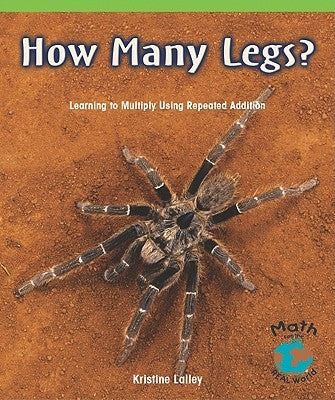 How Many Legs?: Learning to Multiply Using Repeated Addition by Lalley, Kristine