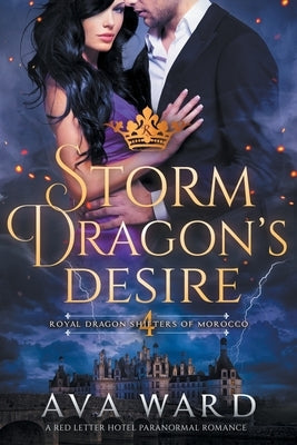 Storm Dragon's Desire: Royal Dragon Shifters of Morocco #4: A Red Letter Hotel Paranormal Romance by Ward, Ava