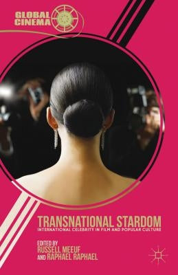Transnational Stardom: International Celebrity in Film and Popular Culture by Meeuf, R.