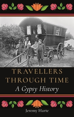 Travellers Through Time: A Gypsy History by Harte, Jeremy