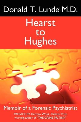 Hearst to Hughes: Memoir of a Forensic Psychiatrist by Lunde M. D., Donald T.