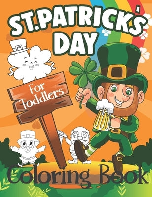 St. Patrick's Day Coloring Book for Toddlers: Cute St. Patrick's Day Children's Book, A Fun Kid Workbook Game For Learning by Press, Little Soley