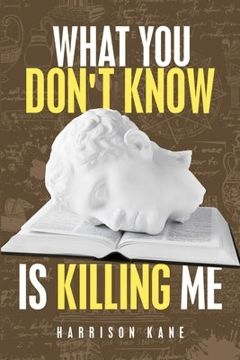 What You Don't Know Is Killing Me by Kane, Harrison