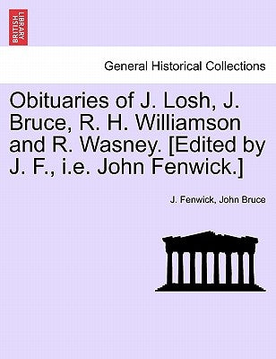 Obituaries of J. Losh, J. Bruce, R. H. Williamson and R. Wasney. [edited by J. F., i.e. John Fenwick.] by Fenwick, J.