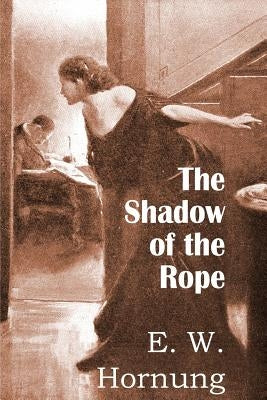 The Shadow of the Rope by Hornung, E. W.