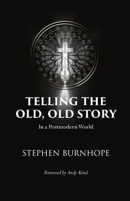 Telling the Old, Old Story: In a Postmodern World by Burnhope, Stephen