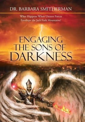 Engaging the Sons of Darkness: What Happens When Unseen Forces Envelope the Jack Fork Mountains? by Smitherman, Barbara