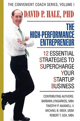 The High-Performance Entrepreneur: 12 Essential Strategies to Supercharge Your Startup Business by Hale, David P.