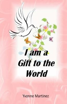 I am a Gift to the World by Martinez, Yvonne