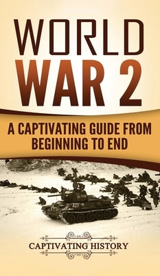 World War 2: A Captivating Guide from Beginning to End by History, Captivating