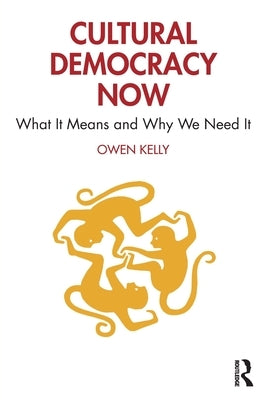 Cultural Democracy Now: What It Means and Why We Need It by Kelly, Owen