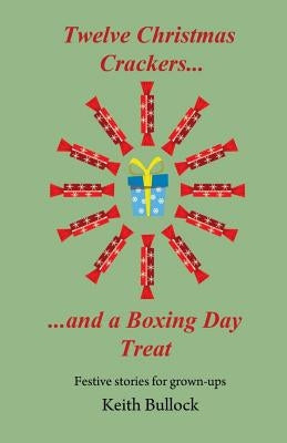 Twelve Christmas Crackers and a Boxing Day Treat by Bullock, Keith John