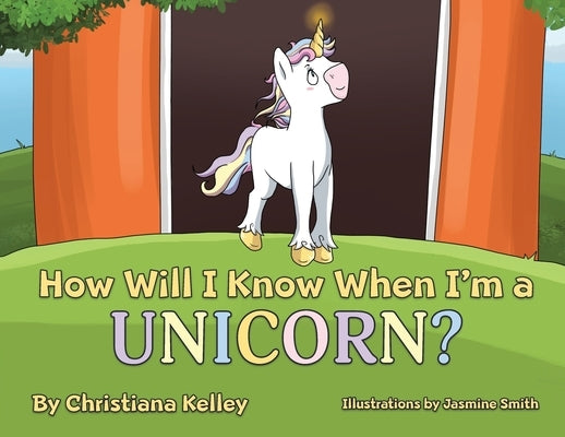 How Will I Know When I'm a Unicorn? by Kelley, Christiana