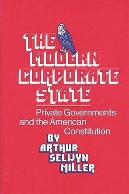 The Modern Corporate State: Private Governments and the American Constitution by Walker, Robert H.