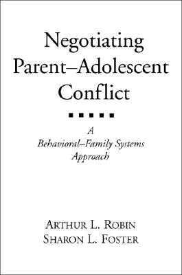 Negotiating Parent-Adolescent Conflict: A Behavioral-Family Systems Approach by Robin, Arthur L.