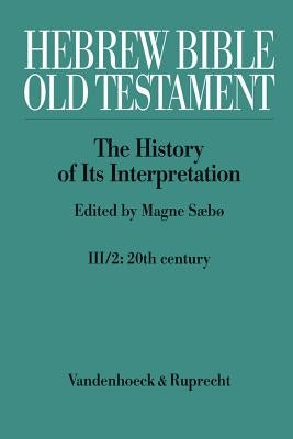 Hebrew Bible / Old Testament. III: From Modernism to Post-Modernism. Part II: The Twentieth Century - From Modernism to Post-Modernism by Saebo, Magne