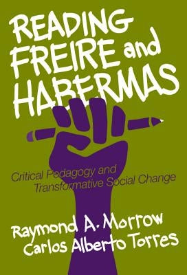 Reading Freire and Habermas: Critical Pedagogy and Transformative Social Change by Morrow, Raymond A.