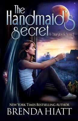 The Handmaid's Secret: A Starstruck Novel by Hiatt, Brenda