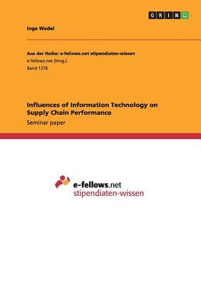 Influences of Information Technology on Supply Chain Performance by Wedel, Inge