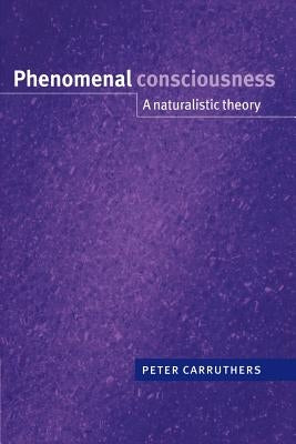 Phenomenal Consciousness: A Naturalistic Theory by Carruthers, Peter