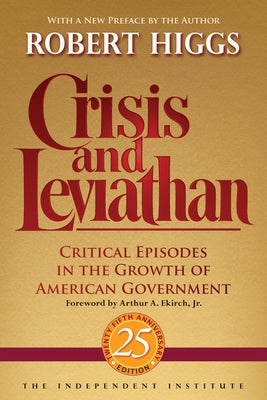 Crisis and Leviathan: Critical Episodes in the Growth of American Government by Higgs, Robert