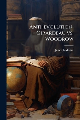 Anti-evolution; Girardeau vs. Woodrow by Martin, James L.