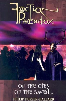 Faction Paradox: Of the City of the Saved... by Purser-Hallard, Philip