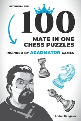 100 Mate in One Chess Puzzles, Inspired by Agadmator Games: Beginner Level by Rangelov, Andon