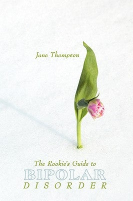 The Rookie's Guide to Bipolar Disorder by Thompson, Jane