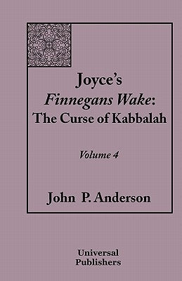 Joyce's Finnegans Wake: The Curse of Kabbalah Volume 4 by Anderson, John P.