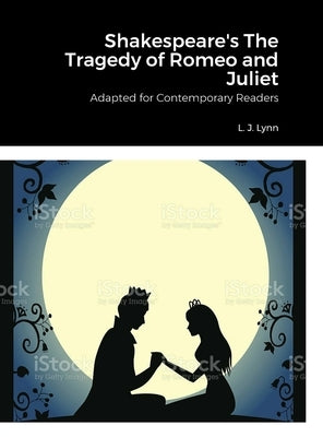 Shakespeare's The Tragedy of Romeo and Juliet, Adapted for Today by L. J. Lynn by Lynn, Larry