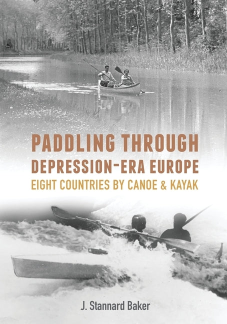 Paddling Through Depression-Era Europe: Eight Countries by Canoe & Kayak by Baker, J. Stannard