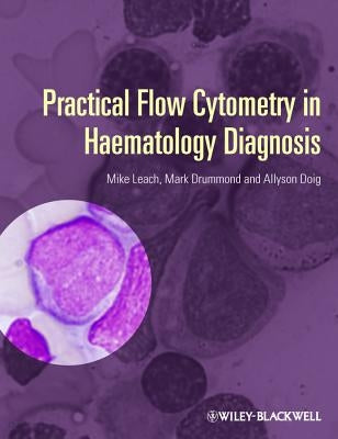 Practical Flow Cytometry in Haematology Diagnosis by Leach, Mike