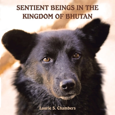 Sentient Beings in the Kingdom of Bhutan by Chambers, Laurie S.