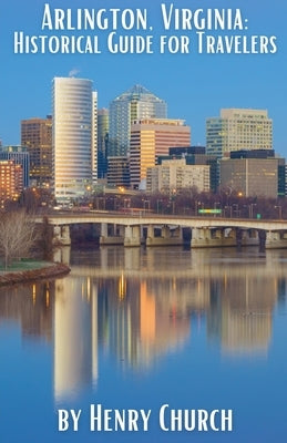 Arlington, Virginia: Historical Guide for Travelers by Church, Henry