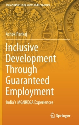Inclusive Development Through Guaranteed Employment: India's Mgnrega Experiences by Pankaj, Ashok