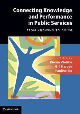 Connecting Knowledge and Performance in Public Services: From Knowing to Doing by Walshe, Kieran