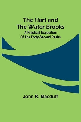 The Hart and the Water-Brooks: a practical exposition of the forty-second Psalm by R. Macduff, John