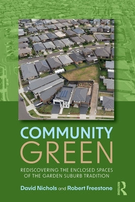 Community Green: Rediscovering the Enclosed Spaces of the Garden Suburb Tradition by Nichols, David