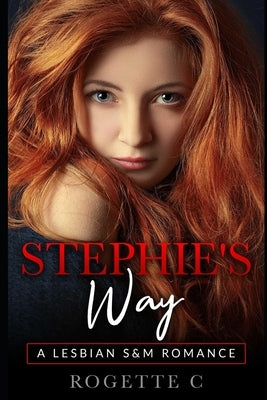 Stephie's Way: A Lesbian S&M B&D Erotic Fantasy by C, Rogette