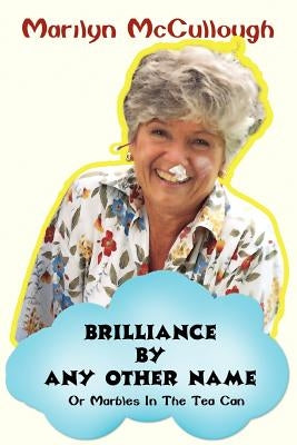 Brilliance By Any Other Name: Or Marbles In The Tea Can by McCullough, Marilyn