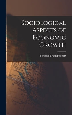 Sociological Aspects of Economic Growth by Hoselitz, Berthold Frank 1913-