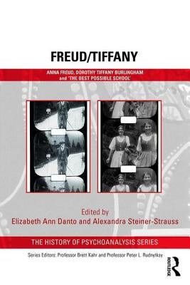 Freud/Tiffany: Anna Freud, Dorothy Tiffany Burlingham and the 'Best Possible School' 1920s Vienna and Beyond: An Illustrated Book of by Steiner-Strauss, Alexandra