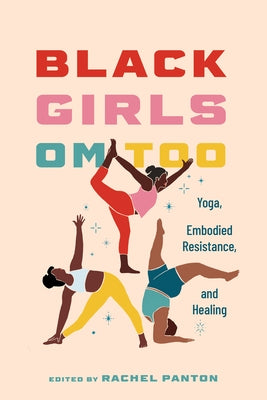 Black Girls Om Too: Yoga, Embodied Resistance, and Healing by Panton, Rachel